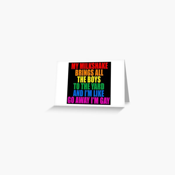 My Milkshake Brings All The Boys To The Yard And I Am Like Go Away I Am Gay Greeting Card