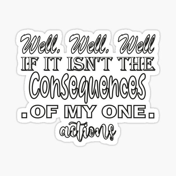 Well Well Well If It Isnt The Consequences Of My Own Actions Sticker For Sale By Lawkake 0076