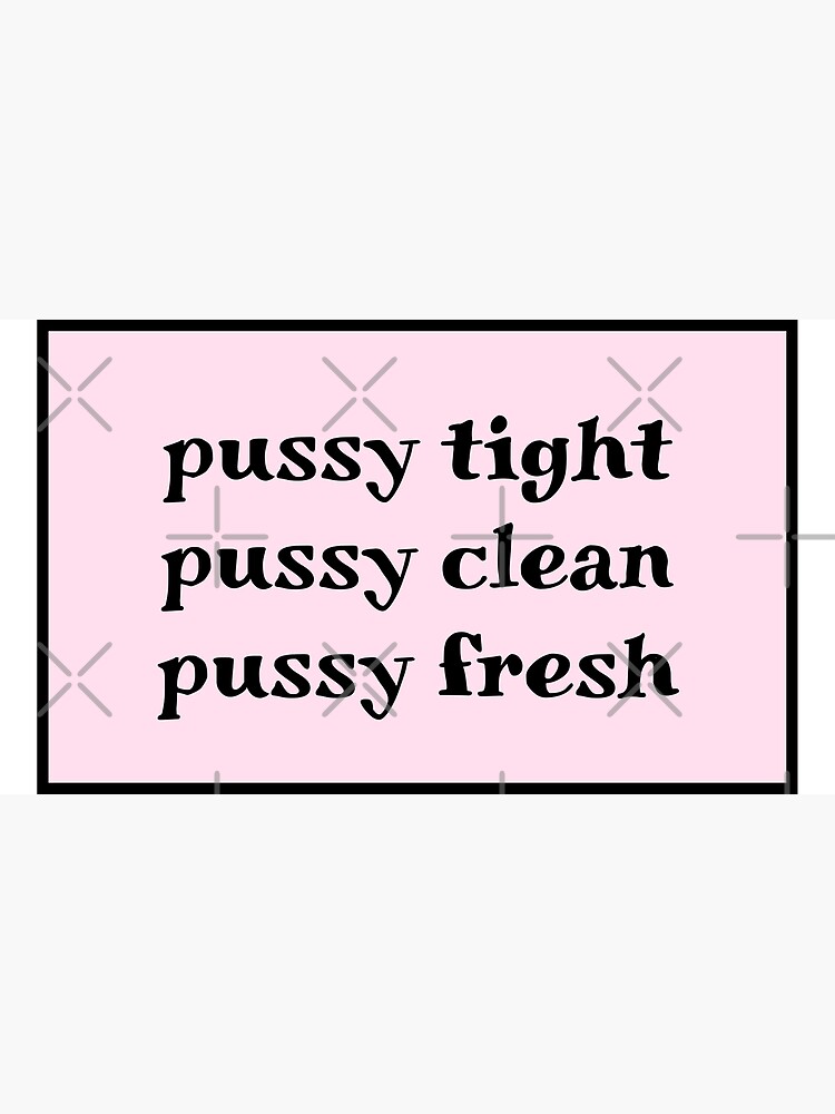 Pussy Tight Pussy Clean Pussy Fresh Photographic Print For Sale By