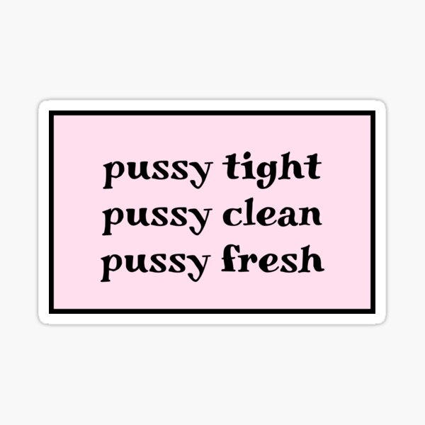 Pussy Tight Pussy Clean Pussy Fresh Sticker For Sale By Little Axii Redbubble