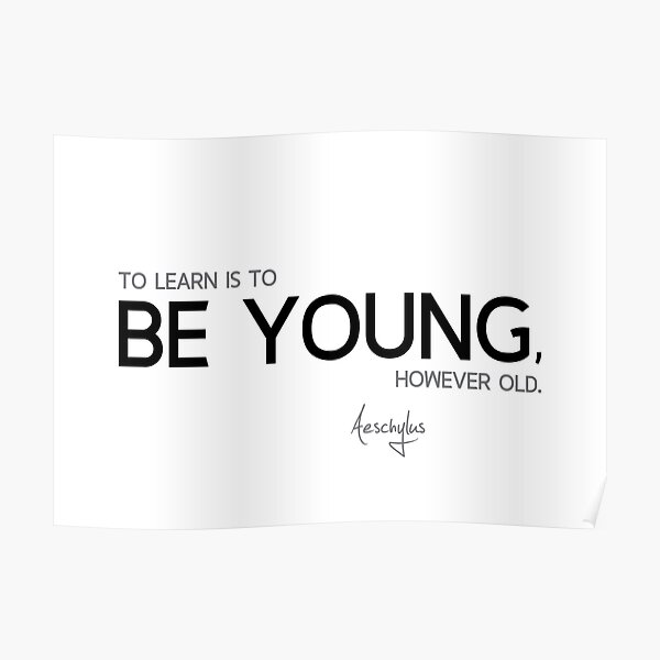 learn, be young - aeschylus Poster