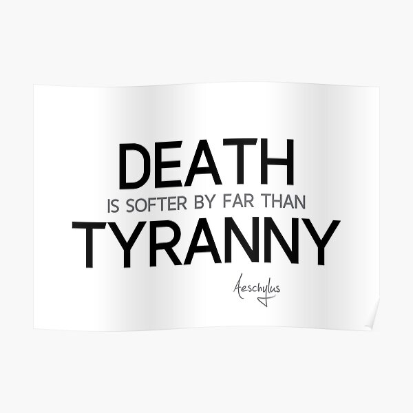 death softer, tyranny - aeschylus Poster