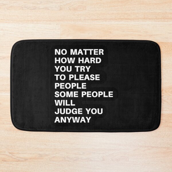 Item preview, no matter how hard you try to be please people, some people will judge you anyway designed and sold by coloronym.