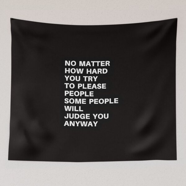 Item preview, no matter how hard you try to be please people, some people will judge you anyway designed and sold by coloronym.