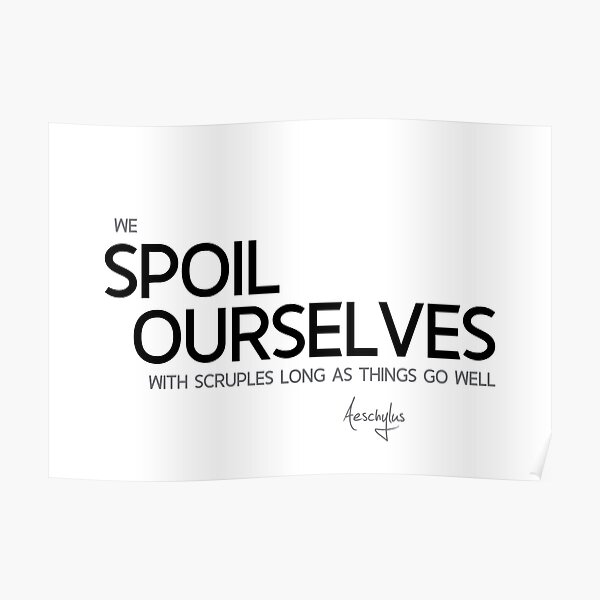 we spoil ourselves - aeschylus Poster