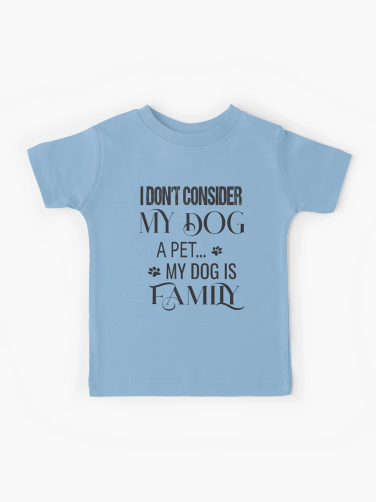 I Don't Consider My Dog A Pet My Dog Is Family
