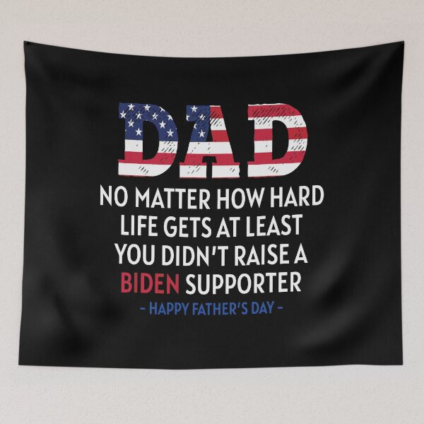 Item preview, Dad No Matter How Hard Life Gets At Least You Didn't Raise A Biden Supporter Father's Day designed and sold by ecomdesign.