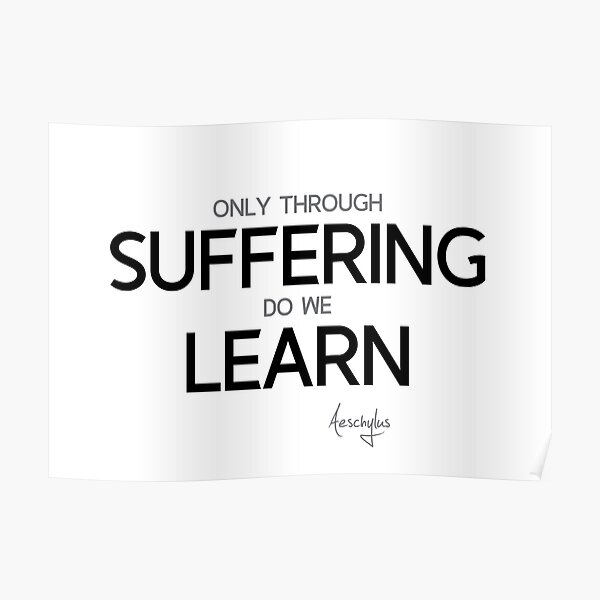 through suffering we learn - aeschylus Poster