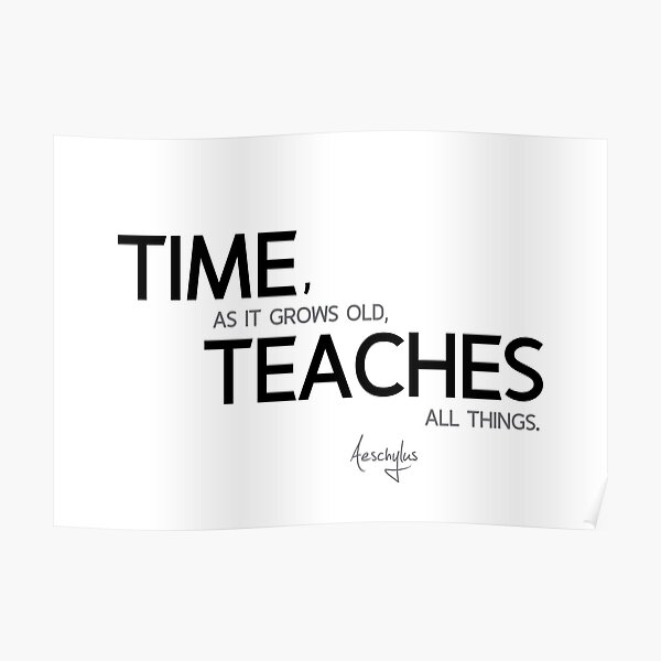 time teaches all things - aeschylus Poster
