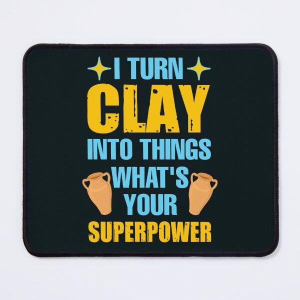 Item preview, I turn clay into things what's your superpower  designed and sold by SidTastic .