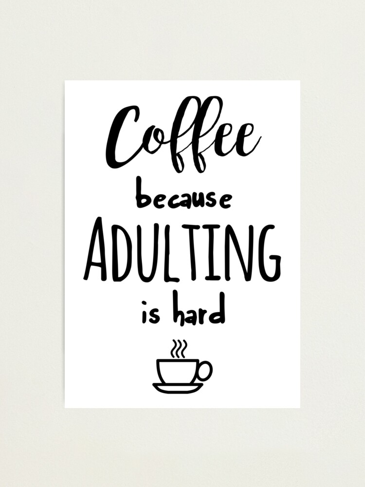 Download "Coffee - because adulting is hard" Photographic Print by ...