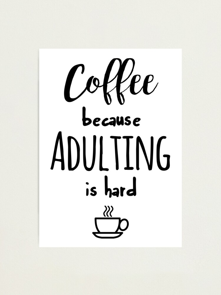 Download "Coffee - because adulting is hard" Photographic Print by doodle189 | Redbubble