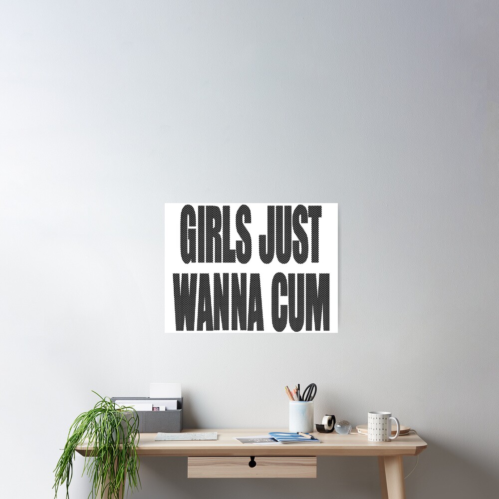 Girls Just Wanna Cum Poster For Sale By Jordansseay Redbubble