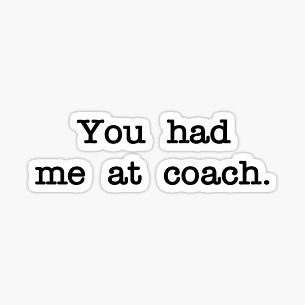 Item preview, You had me at coach designed and sold by RadicalAM.