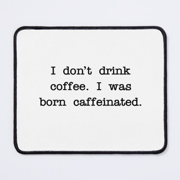 Item preview, I don’t drink coffee. I was born caffeinated. designed and sold by RadicalAM.