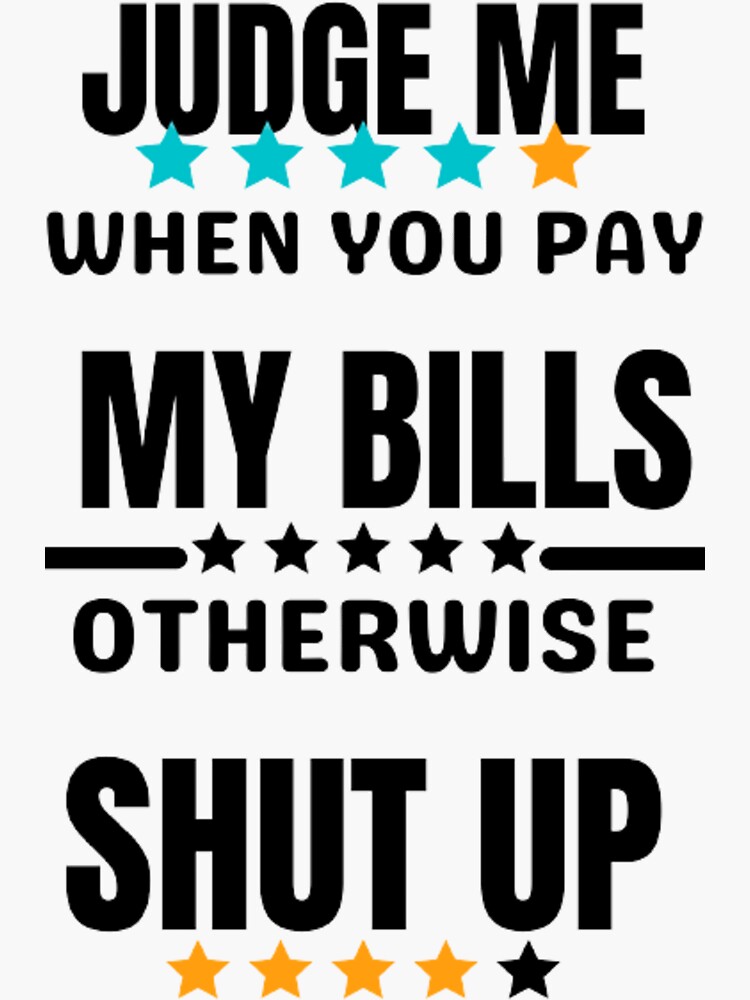 : Judge Me When You Pay My Bills shirt funny haters