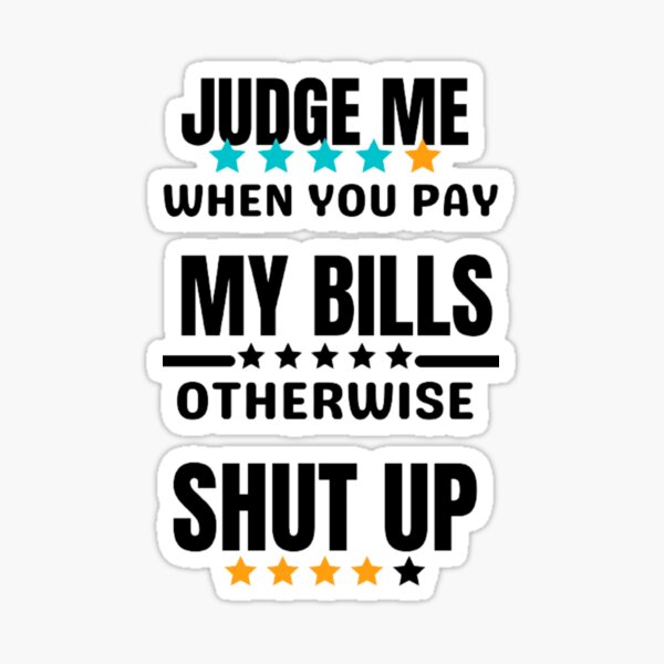 judge-me-when-you-pay-my-bills-sticker-for-sale-by-marginseye