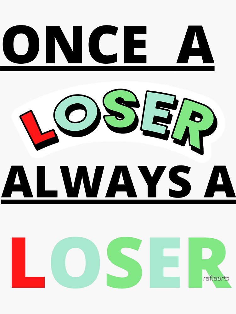 once-a-loser-always-a-loser-sticker-for-sale-by-rafiaarts-redbubble