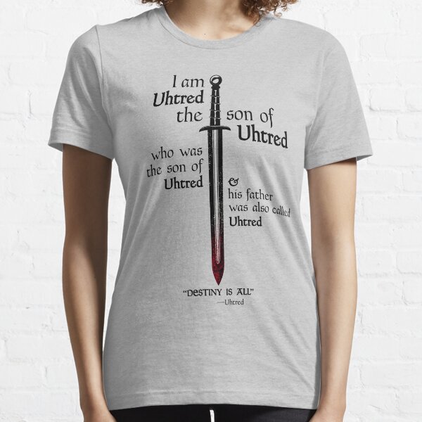 The Last Kingdom- Uhtred - DESTINY IS ALL Essential T-Shirt