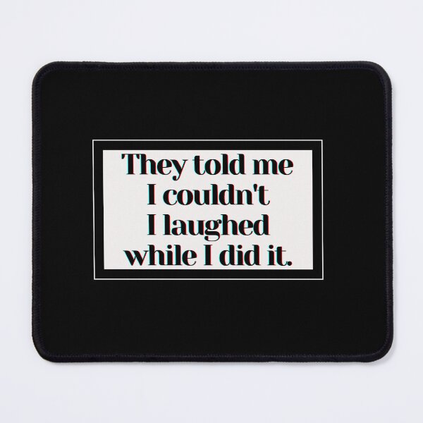 Item preview, They told me I couldn't I laughed while I did it. designed and sold by PostiveText.