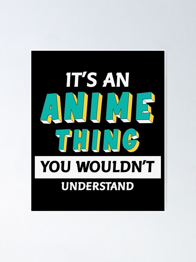 "It's An Anime Thing You Wouldn't Understand" Poster for Sale by - It's An Anime Thing You Wouldn T Understand