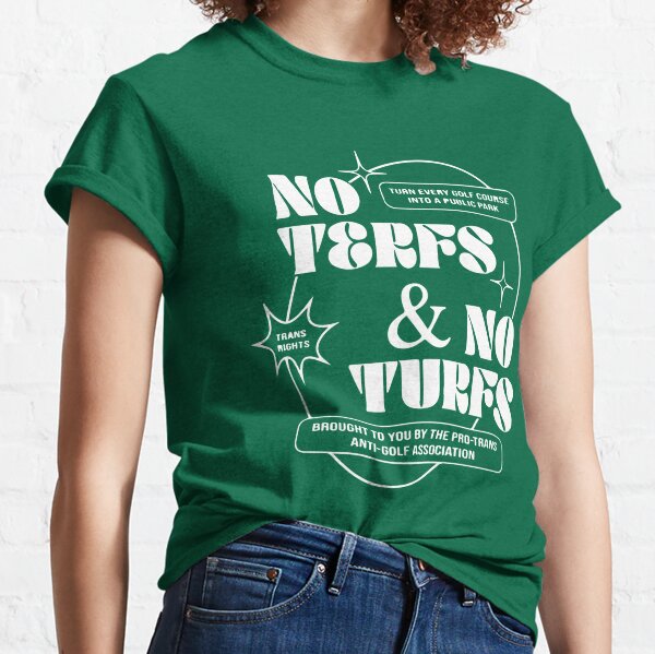 No Terfs And No Turfs Brought To You By The Pro-trans Anti-golf Association Classic T-Shirt