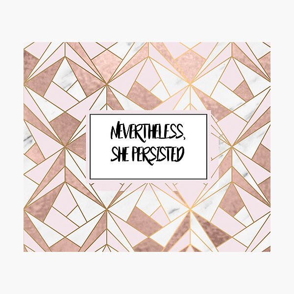 Nevertheless she persisted - rose gold marble geo Photographic Print