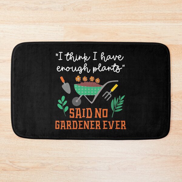 Item preview, I Think I Have Enough Plants Said No Gardener Ever Gardening designed and sold by haselshirt.