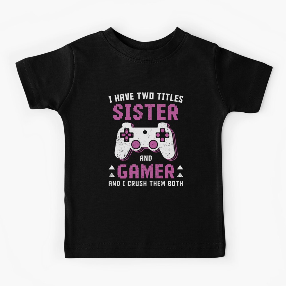 I Have Two Titles Sister And Gamer And I Crush Them Both Funny Video Games I Have Two Titles Sister And Gamer And I Crush Them Both Funny Video Games
