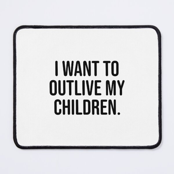Item preview, I want to outlive my children. designed and sold by Maestroedems.