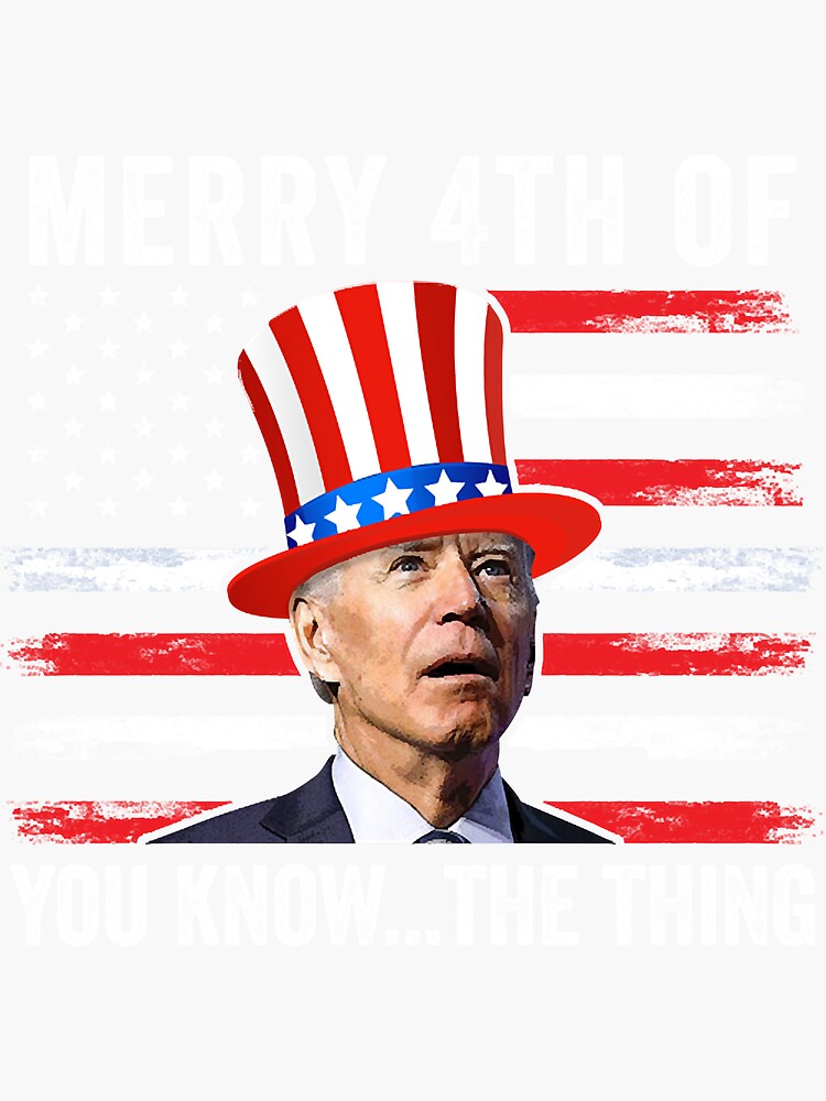 NEW Merry 4th Of You Know The Thing Biden Meme 4th Of July