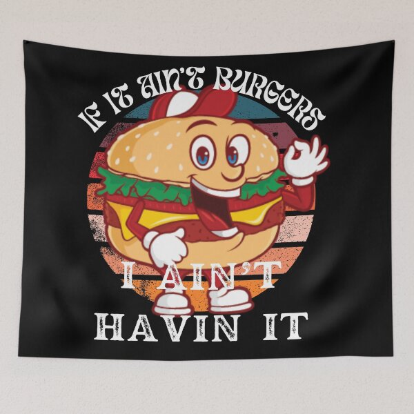 Item preview, If It Ain't Burgers I Ain't Having It, For The Love Of Burgers designed and sold by SolSel ⭐⭐⭐⭐⭐.