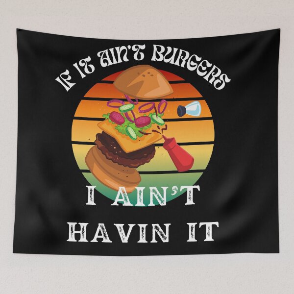 Item preview, If It Ain't Burgers I Ain't Having It, For The Love Of Burgers designed and sold by SolSel ⭐⭐⭐⭐⭐.