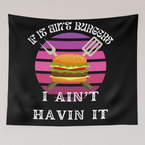 Item preview, If It Ain't Burgers I Ain't Having It, For The Love Of Burgers designed and sold by SolSel ⭐⭐⭐⭐⭐.