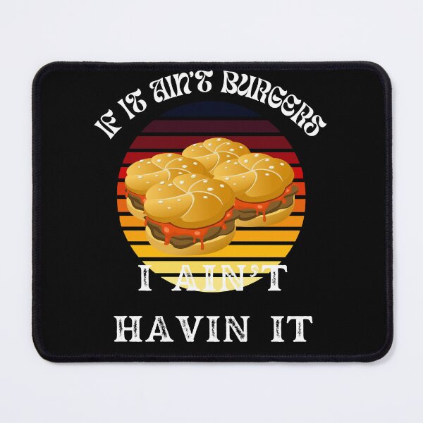 Item preview, If It Ain't Burgers I Ain't Having It, For The Love Of Burgers designed and sold by SolSel ⭐⭐⭐⭐⭐.