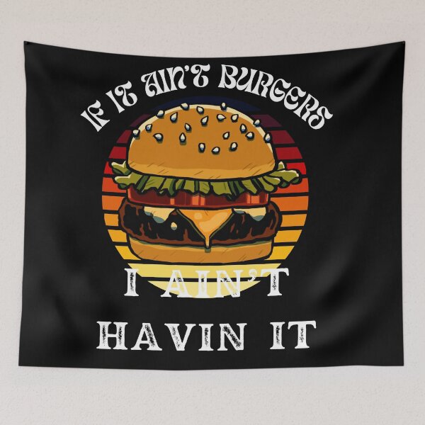 Item preview, If It Ain't Burgers I Ain't Having It, For The Love Of Burgers designed and sold by SolSel ⭐⭐⭐⭐⭐.