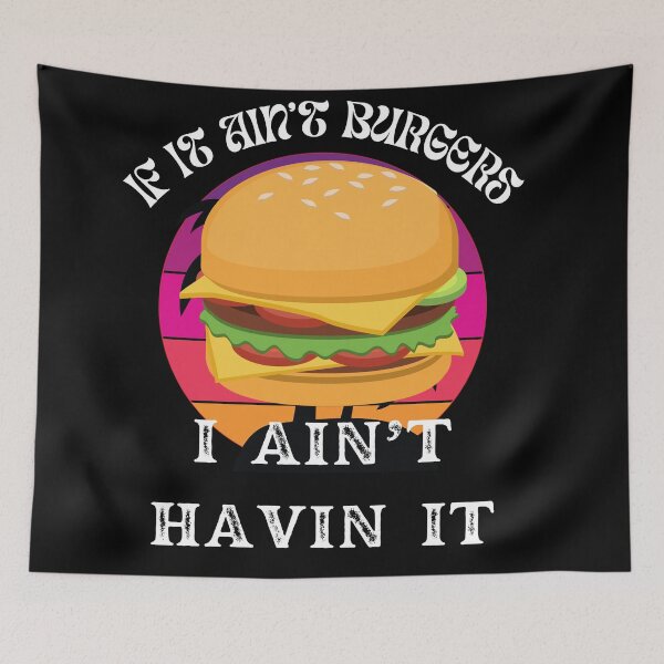 Item preview, If It Ain't Burgers I Ain't Having It, For The Love Of Burgers designed and sold by SolSel ⭐⭐⭐⭐⭐.