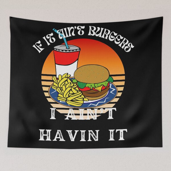 Item preview, If It Ain't Burgers I Ain't Having It, For The Love Of Burgers designed and sold by SolSel ⭐⭐⭐⭐⭐.