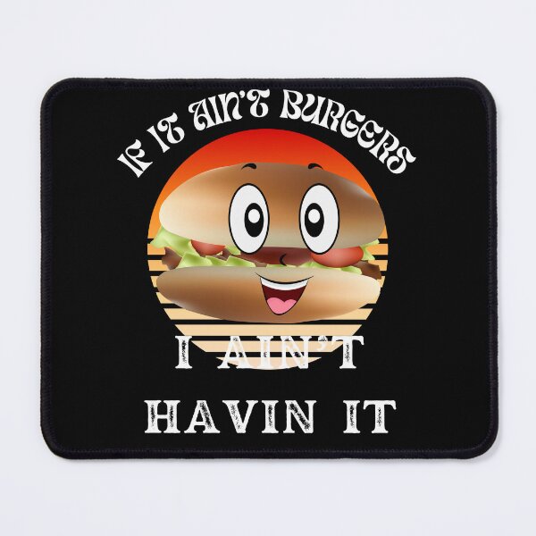 Item preview, If It Ain't Burgers I Ain't Having It, For The Love Of Burgers designed and sold by SolSel ⭐⭐⭐⭐⭐.