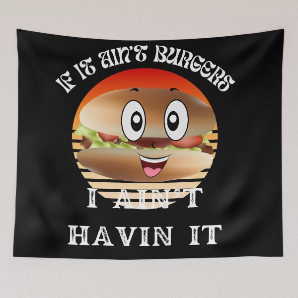Item preview, If It Ain't Burgers I Ain't Having It, For The Love Of Burgers designed and sold by SolSel ⭐⭐⭐⭐⭐.