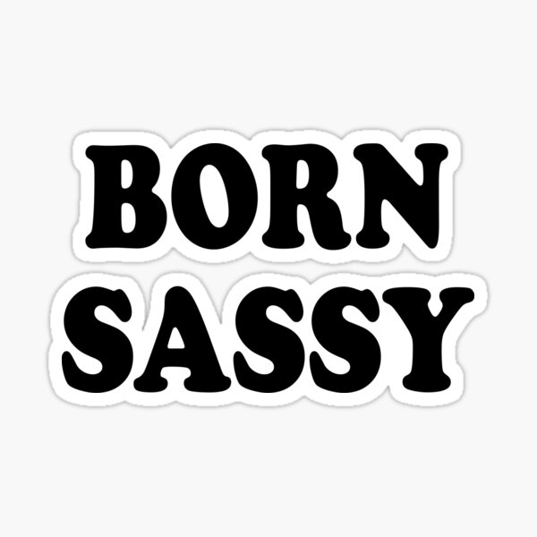 Born Sassy Sticker For Sale By 3bagsfull Redbubble