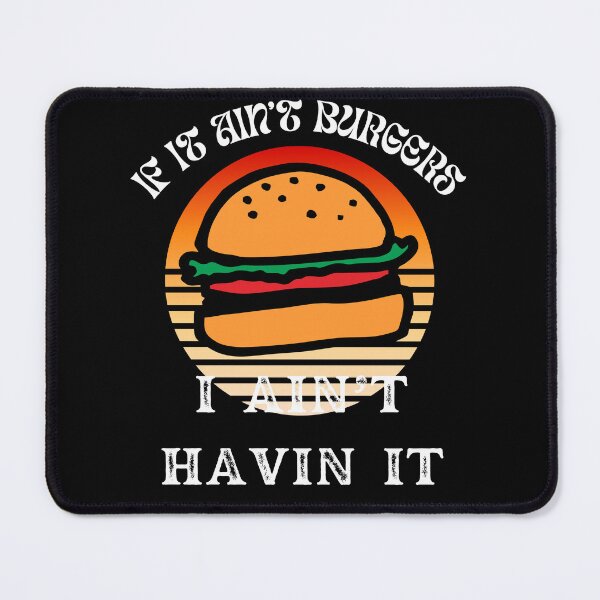 Item preview, If It Ain't Burgers I Ain't Having It, For The Love Of Burgers designed and sold by SolSel ⭐⭐⭐⭐⭐.