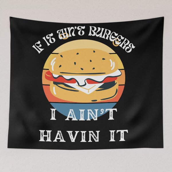 Item preview, If It Ain't Burgers I Ain't Having It, For The Love Of Burgers designed and sold by SolSel ⭐⭐⭐⭐⭐.