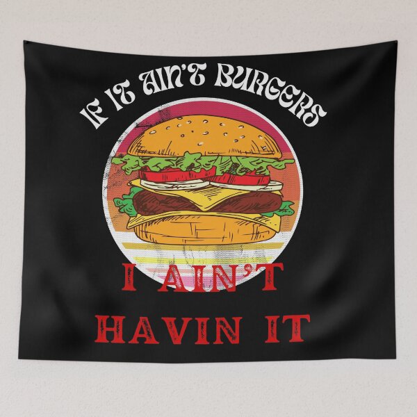 Item preview, If It Ain't Burgers I Ain't Having It, For The Love Of Burgers designed and sold by SolSel ⭐⭐⭐⭐⭐.