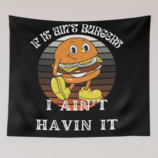 Item preview, If It Ain't Burgers I Ain't Having It, For The Love Of Burgers designed and sold by SolSel ⭐⭐⭐⭐⭐.