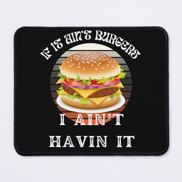 Item preview, If It Ain't Burgers I Ain't Having It, For The Love Of Burgers designed and sold by SolSel ⭐⭐⭐⭐⭐.