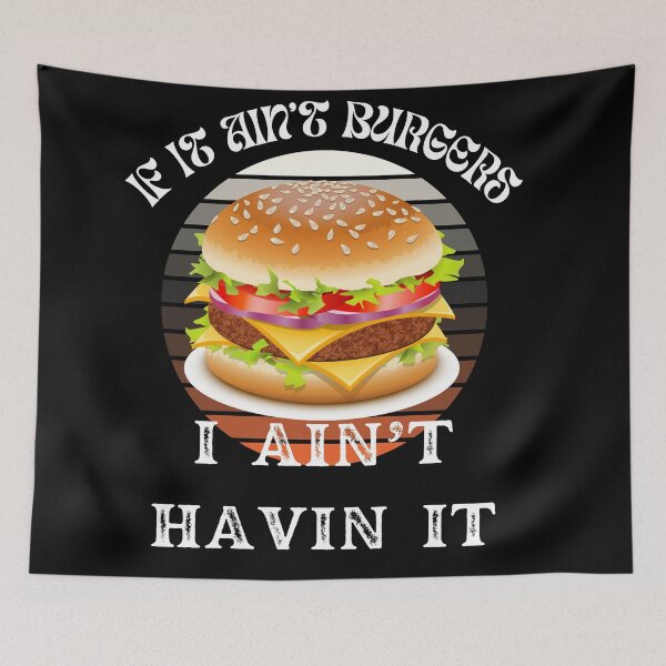 Item preview, If It Ain't Burgers I Ain't Having It, For The Love Of Burgers designed and sold by SolSel ⭐⭐⭐⭐⭐.