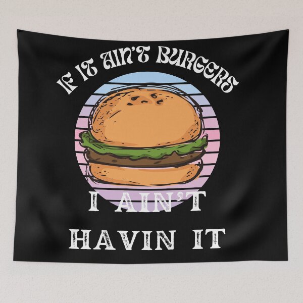 Item preview, If It Ain't Burgers I Ain't Having It, For The Love Of Burgers designed and sold by SolSel ⭐⭐⭐⭐⭐.