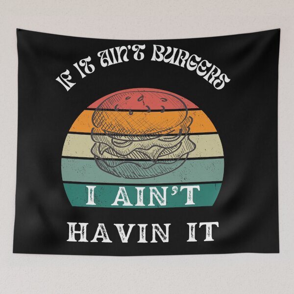 Item preview, If It Ain't Burgers I Ain't Having It, For The Love Of Burgers designed and sold by SolSel ⭐⭐⭐⭐⭐.