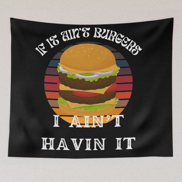 Item preview, If It Ain't Burgers I Ain't Having It, For The Love Of Burgers designed and sold by SolSel ⭐⭐⭐⭐⭐.